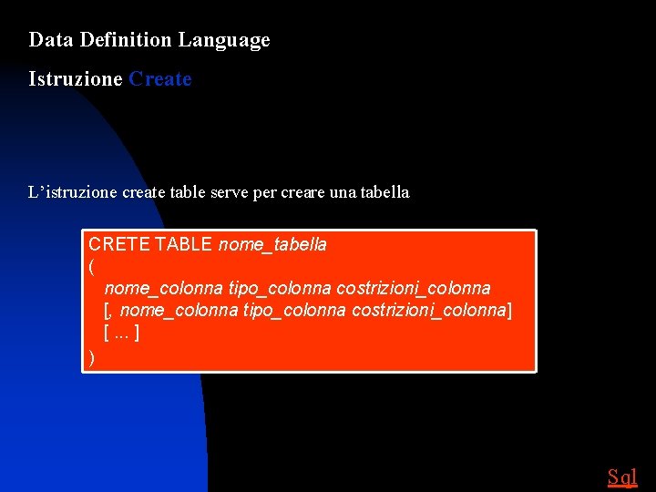 Data Definition Language Istruzione Create L’istruzione create table serve per creare una tabella CRETE
