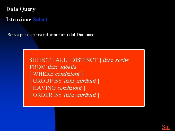 Data Query Istruzione Select Serve per estrarre informazioni dal Database SELECT [ ALL |