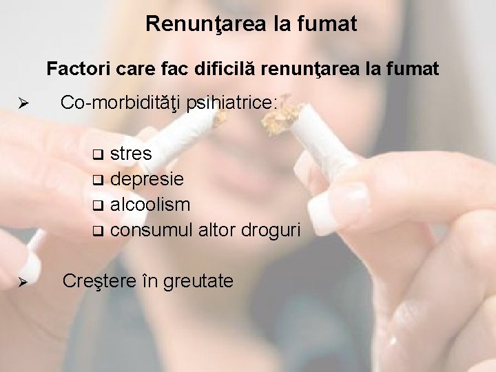 Renunţarea la fumat Factori care fac dificilă renunţarea la fumat Ø Co-morbidităţi psihiatrice: q