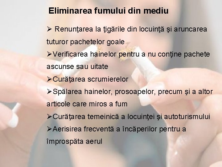 Eliminarea fumului din mediu Ø Renunţarea la ţigările din locuinţă şi aruncarea tuturor pachetelor