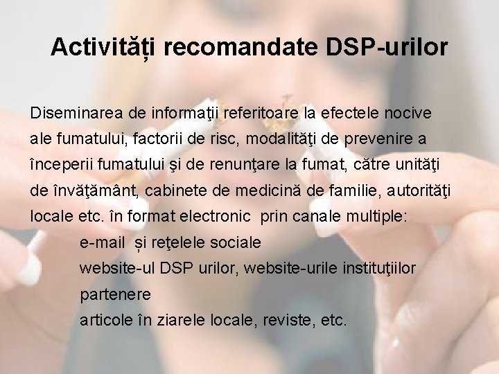 Activități recomandate DSP-urilor Diseminarea de informaţii referitoare la efectele nocive ale fumatului, factorii de