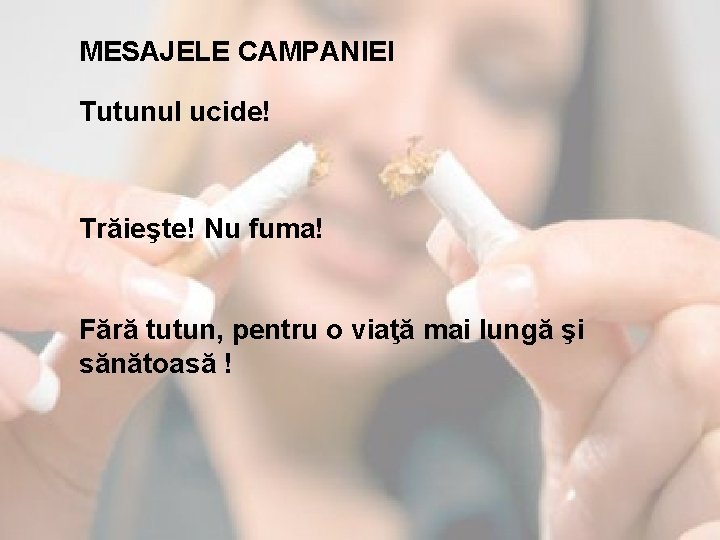 MESAJELE CAMPANIEI Tutunul ucide! Trăieşte! Nu fuma! Fără tutun, pentru o viaţă mai lungă