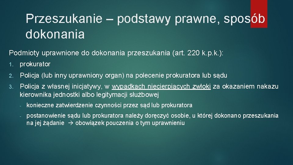 Przeszukanie – podstawy prawne, sposób dokonania Podmioty uprawnione do dokonania przeszukania (art. 220 k.