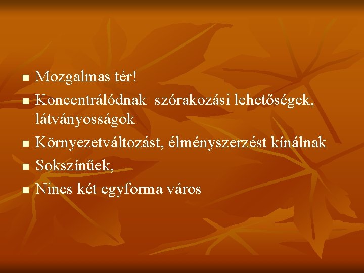 n n n Mozgalmas tér! Koncentrálódnak szórakozási lehetőségek, látványosságok Környezetváltozást, élményszerzést kínálnak Sokszínűek, Nincs