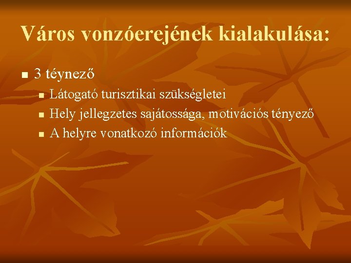 Város vonzóerejének kialakulása: n 3 téynező n n n Látogató turisztikai szükségletei Hely jellegzetes