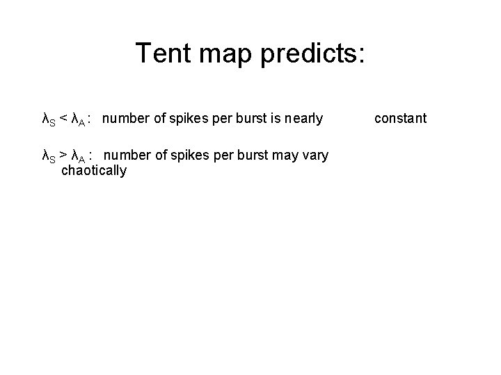 Tent map predicts: λS < λA : number of spikes per burst is nearly