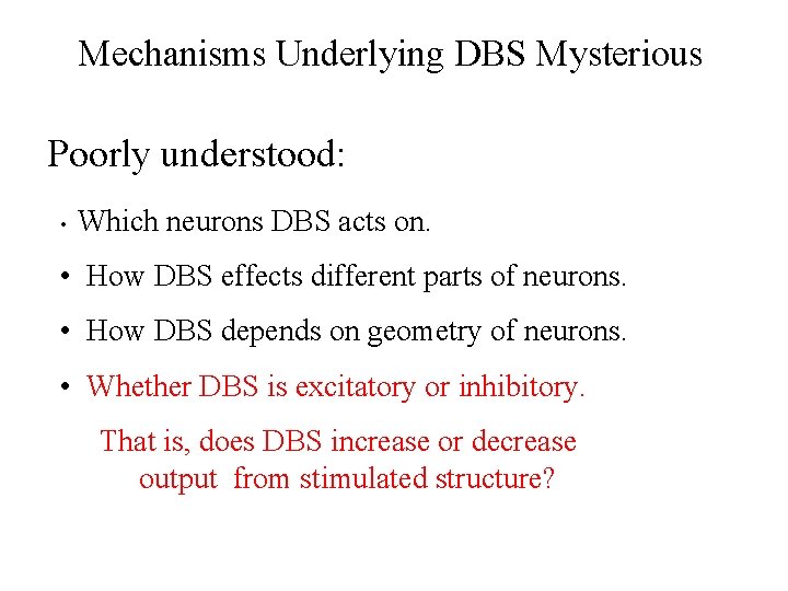 Mechanisms Underlying DBS Mysterious Poorly understood: • Which neurons DBS acts on. • How