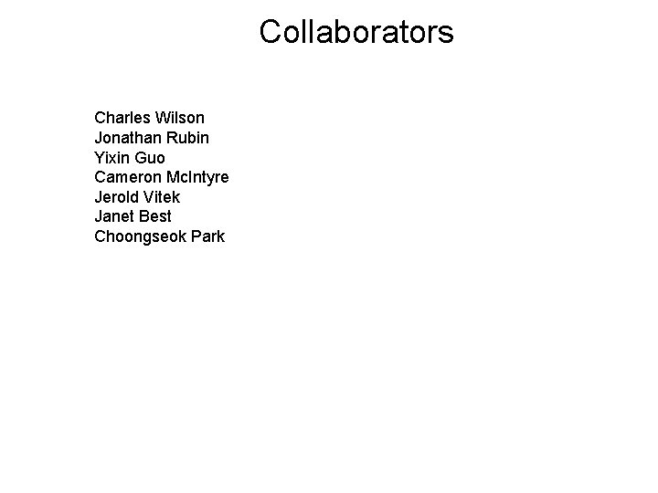 Collaborators Charles Wilson Jonathan Rubin Yixin Guo Cameron Mc. Intyre Jerold Vitek Janet Best