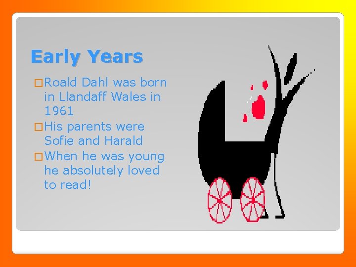 Early Years � Roald Dahl was born in Llandaff Wales in 1961 � His