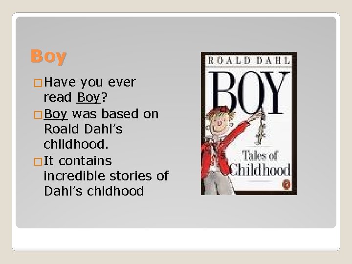 Boy �Have you ever read Boy? �Boy was based on Roald Dahl’s childhood. �It