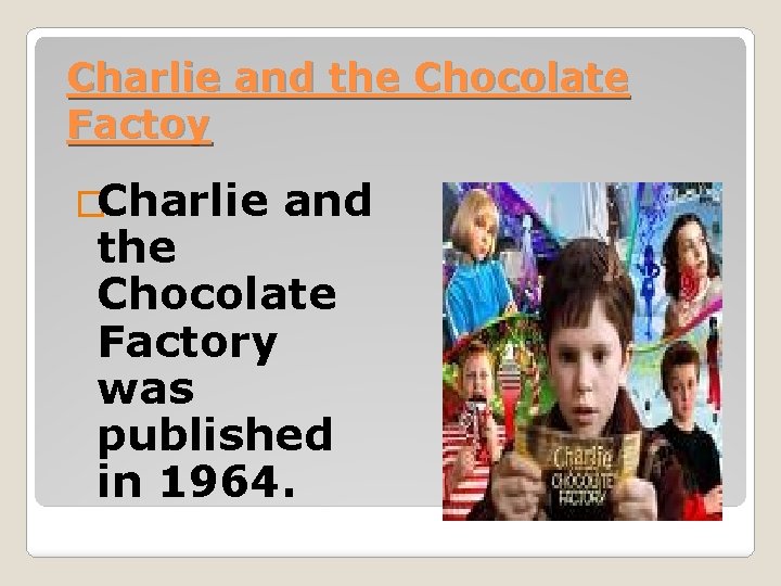 Charlie and the Chocolate Factoy �Charlie and the Chocolate Factory was published in 1964.