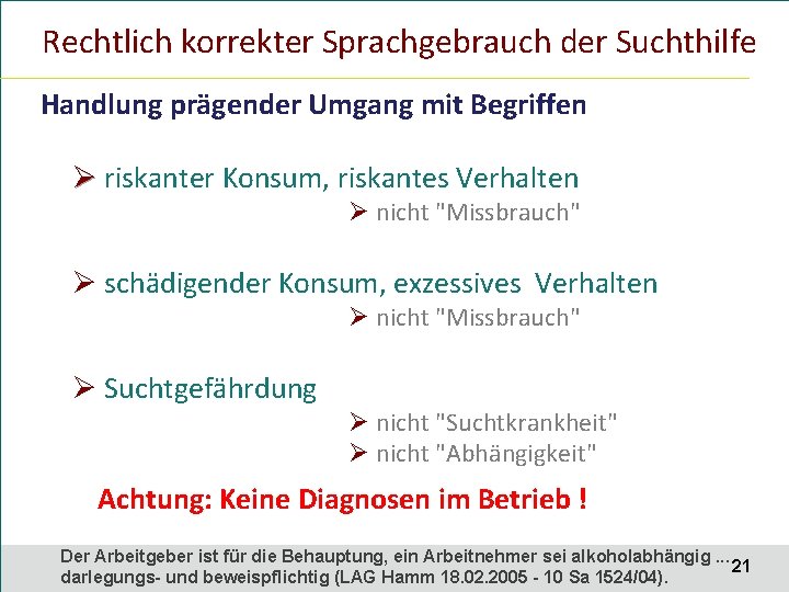 Rechtlich korrekter Sprachgebrauch der Suchthilfe Handlung prägender Umgang mit Begriffen Ø riskanter Konsum, riskantes