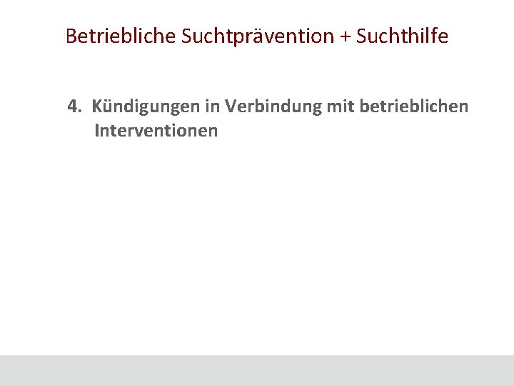 Betriebliche Suchtprävention + Suchthilfe 4. Kündigungen in Verbindung mit betrieblichen Interventionen 