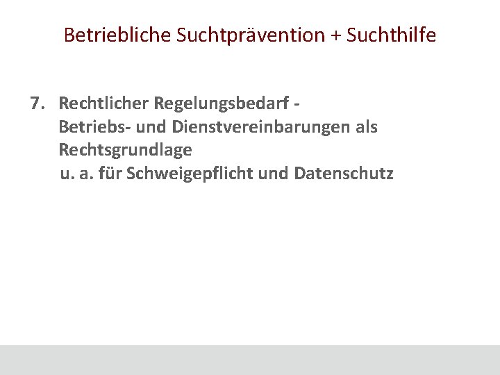 Betriebliche Suchtprävention + Suchthilfe 7. Rechtlicher Regelungsbedarf - Betriebs- und Dienstvereinbarungen als Rechtsgrundlage u.