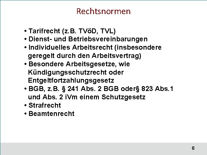 Rechtsnormen • Tarifrecht (z. B. TVöD, TVL) • Dienst- und Betriebsvereinbarungen • Individuelles Arbeitsrecht