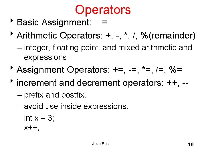 Operators 8 Basic Assignment: = 8 Arithmetic Operators: +, -, *, /, %(remainder) –