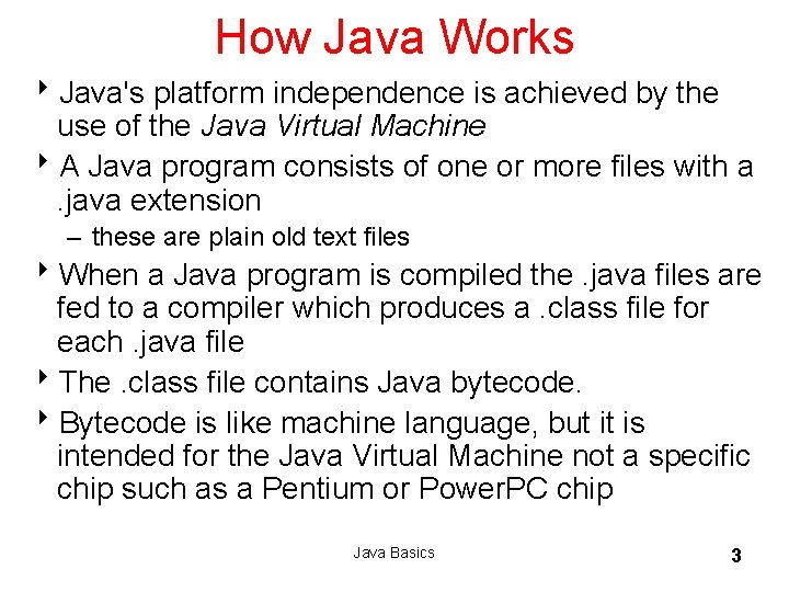 How Java Works 8 Java's platform independence is achieved by the use of the