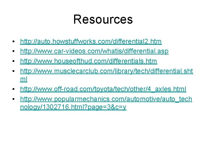 Resources • • http: //auto. howstuffworks. com/differential 2. htm http: //www. car-videos. com/whatis/differential. asp