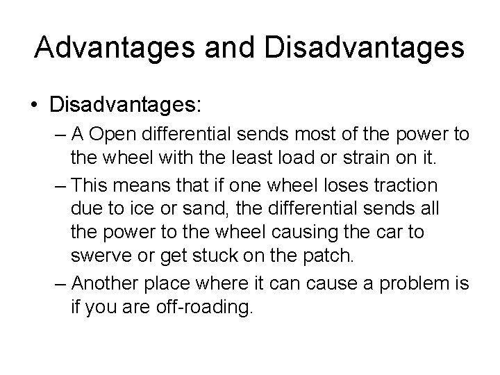 Advantages and Disadvantages • Disadvantages: – A Open differential sends most of the power