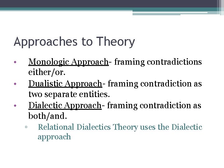 Approaches to Theory • Monologic Approach- framing contradictions either/or. Dualistic Approach- framing contradiction as