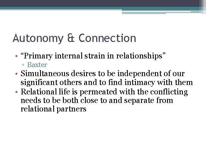 Autonomy & Connection • “Primary internal strain in relationships” ▫ Baxter • Simultaneous desires