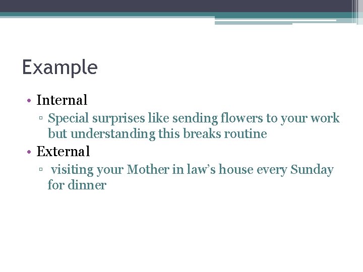 Example • Internal ▫ Special surprises like sending flowers to your work but understanding