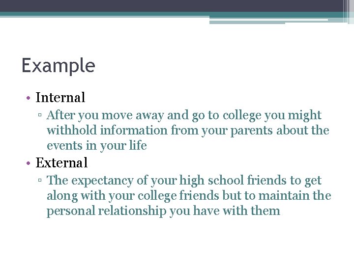 Example • Internal ▫ After you move away and go to college you might