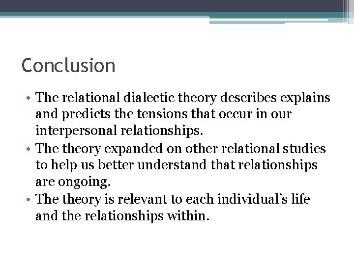 Conclusion • The relational dialectic theory describes explains and predicts the tensions that occur