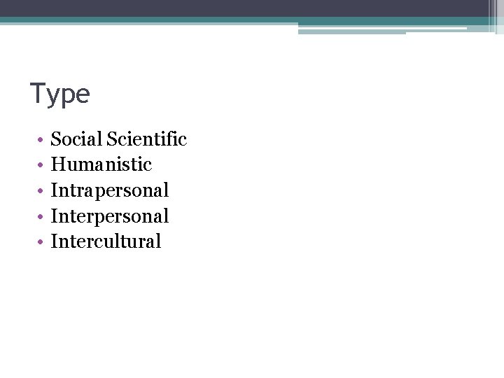 Type • • • Social Scientific Humanistic Intrapersonal Intercultural 