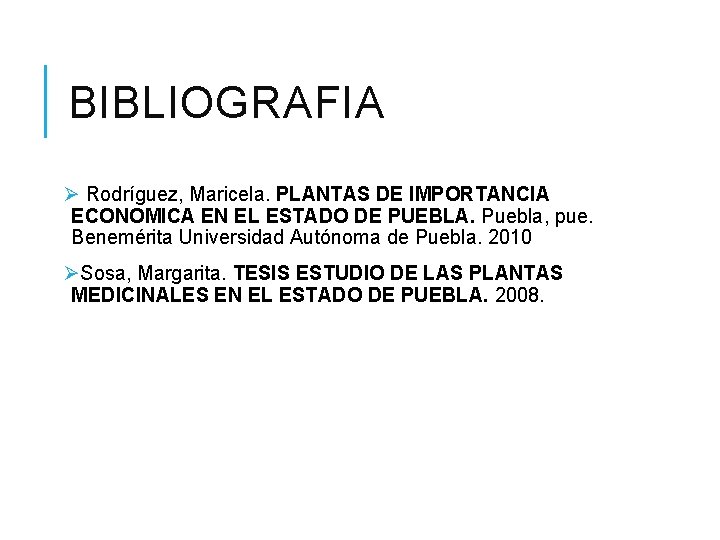 BIBLIOGRAFIA Ø Rodríguez, Maricela. PLANTAS DE IMPORTANCIA ECONOMICA EN EL ESTADO DE PUEBLA. Puebla,