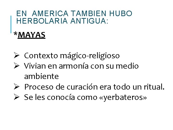 EN AMERICA TAMBIEN HUBO HERBOLARIA ANTIGUA: *MAYAS Ø Contexto mágico-religioso Ø Vivian en armonía