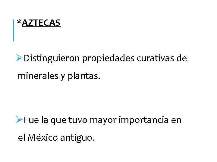 *AZTECAS ØDistinguieron propiedades curativas de minerales y plantas. ØFue la que tuvo mayor importancia