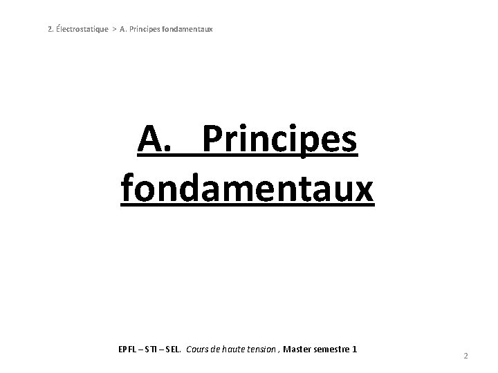 2. Électrostatique > A. Principes fondamentaux EPFL – STI – SEL. Cours de haute
