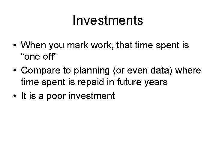 Investments • When you mark work, that time spent is “one off” • Compare
