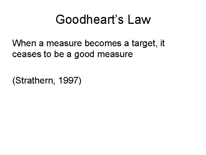 Goodheart’s Law When a measure becomes a target, it ceases to be a good