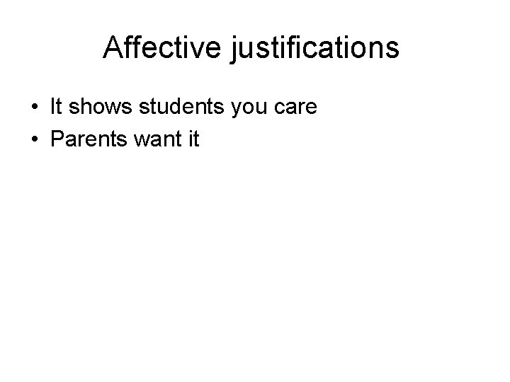 Affective justifications • It shows students you care • Parents want it 