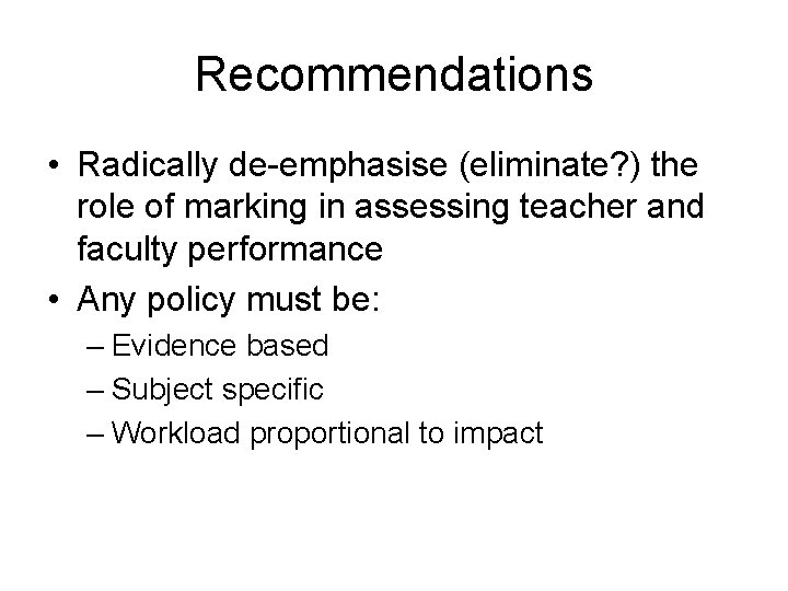 Recommendations • Radically de-emphasise (eliminate? ) the role of marking in assessing teacher and