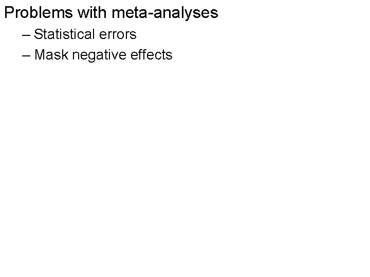 Problems with meta-analyses – Statistical errors – Mask negative effects 