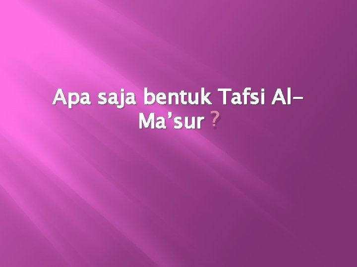 Apa saja bentuk Tafsi Al. Ma’sur ? 