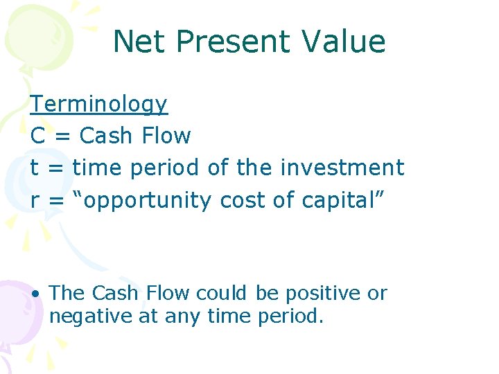 Net Present Value Terminology C = Cash Flow t = time period of the
