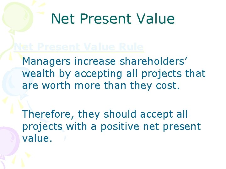 Net Present Value Rule Managers increase shareholders’ wealth by accepting all projects that are