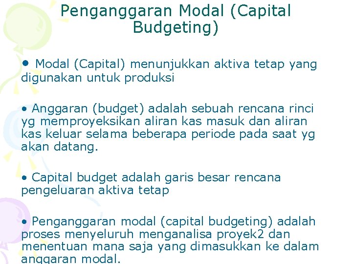 Penganggaran Modal (Capital Budgeting) • Modal (Capital) menunjukkan aktiva tetap yang digunakan untuk produksi