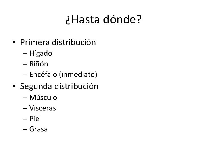 ¿Hasta dónde? • Primera distribución – Hígado – Riñón – Encéfalo (inmediato) • Segunda