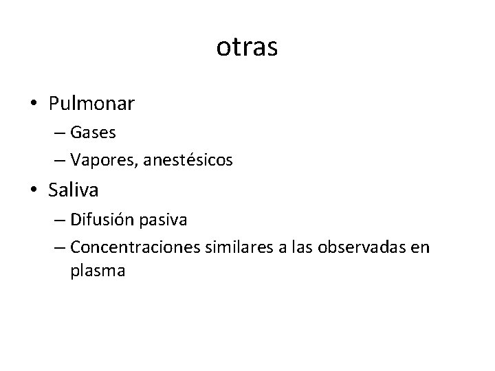 otras • Pulmonar – Gases – Vapores, anestésicos • Saliva – Difusión pasiva –