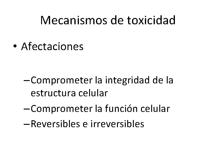 Mecanismos de toxicidad • Afectaciones – Comprometer la integridad de la estructura celular –