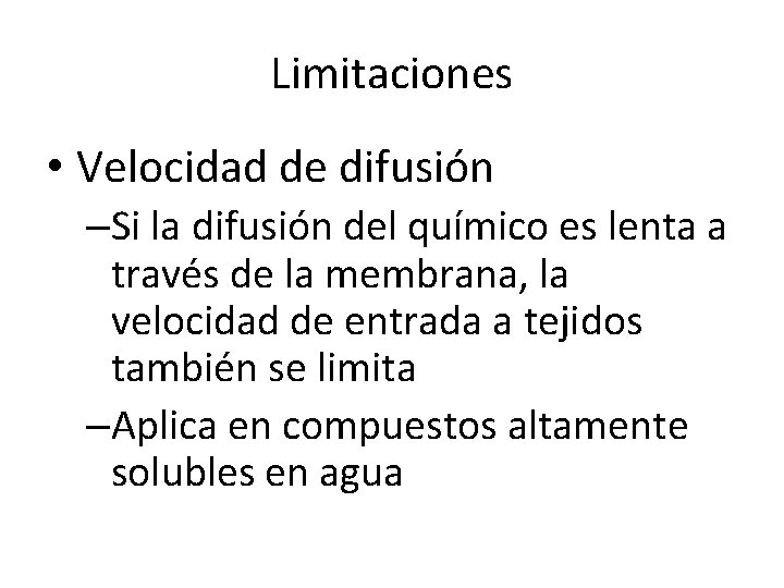 Limitaciones • Velocidad de difusión –Si la difusión del químico es lenta a través