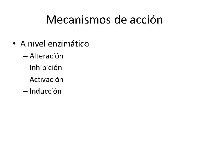 Mecanismos de acción • A nivel enzimático – Alteración – Inhibición – Activación –