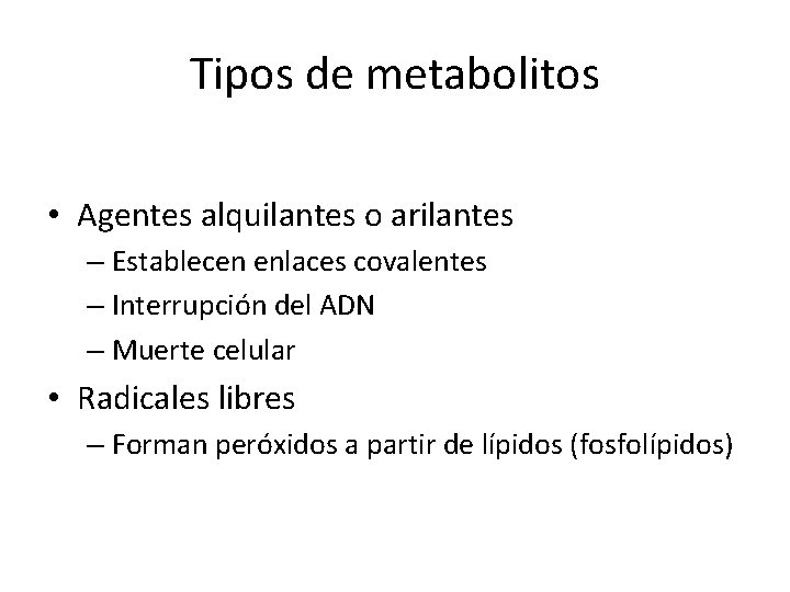 Tipos de metabolitos • Agentes alquilantes o arilantes – Establecen enlaces covalentes – Interrupción