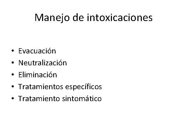 Manejo de intoxicaciones • • • Evacuación Neutralización Eliminación Tratamientos específicos Tratamiento sintomático 