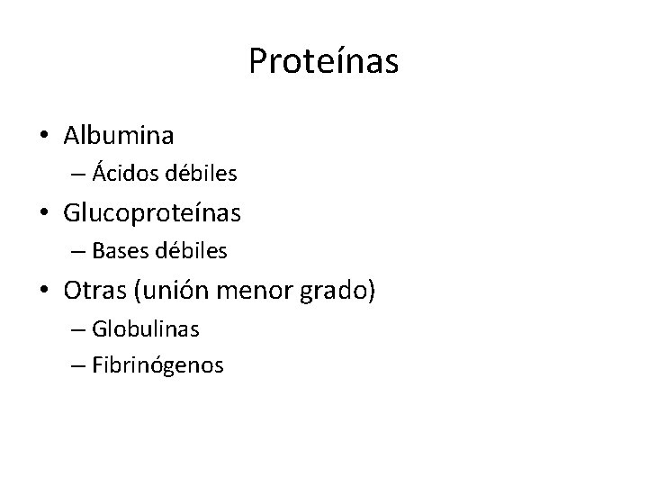 Proteínas • Albumina – Ácidos débiles • Glucoproteínas – Bases débiles • Otras (unión